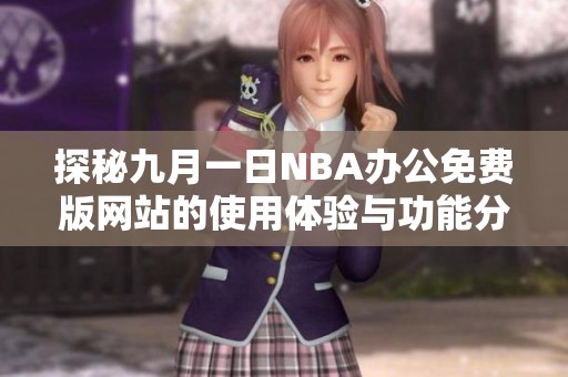 探秘九月一日NBA辦公免費(fèi)版網(wǎng)站的使用體驗(yàn)與功能分析