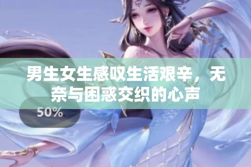 男生女生感嘆生活艱辛，無奈與困惑交織的心聲
