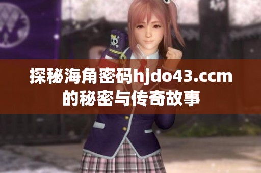 探秘海角密碼hjdo43.ccm的秘密與傳奇故事