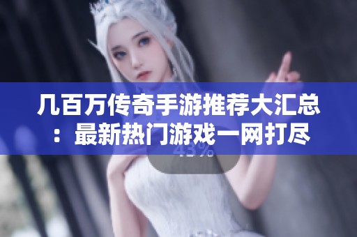 幾百萬傳奇手游推薦大匯總：最新熱門游戲一網(wǎng)打盡