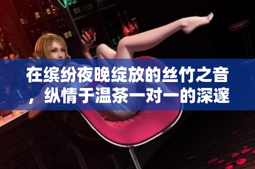 在繽紛夜晚綻放的絲竹之音，縱情于溫茶一對一的深邃交流