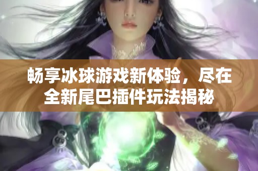 暢享冰球游戲新體驗(yàn)，盡在全新尾巴插件玩法揭秘