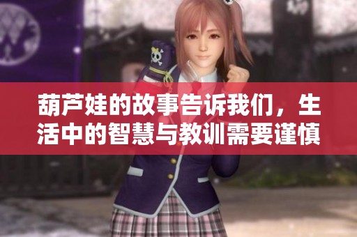 葫蘆娃的故事告訴我們，生活中的智慧與教訓(xùn)需要謹(jǐn)慎對(duì)待
