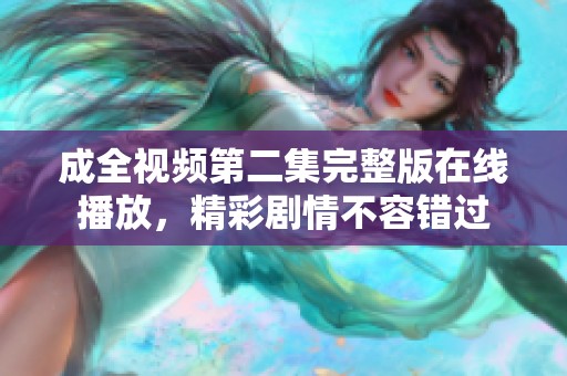 成全視頻第二集完整版在線播放，精彩劇情不容錯過