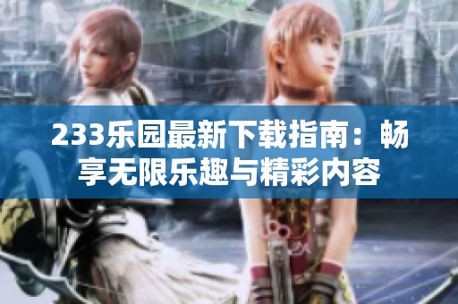 233樂園最新下載指南：暢享無限樂趣與精彩內(nèi)容