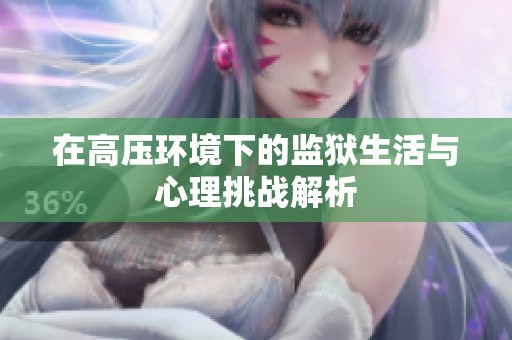 在高壓環(huán)境下的監(jiān)獄生活與心理挑戰(zhàn)解析
