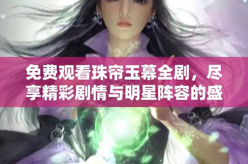 免費(fèi)觀看珠簾玉幕全劇，盡享精彩劇情與明星陣容的盛宴