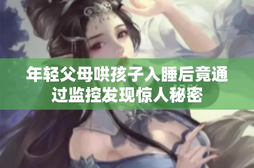年輕父母哄孩子入睡后竟通過監(jiān)控發(fā)現(xiàn)驚人秘密