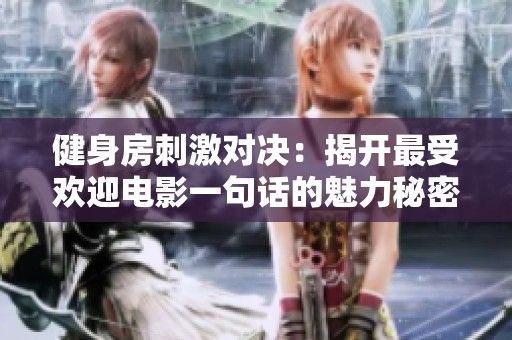 健身房刺激對決：揭開最受歡迎電影一句話的魅力秘密