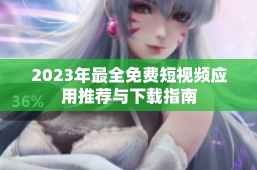 2023年最全免費短視頻應(yīng)用推薦與下載指南