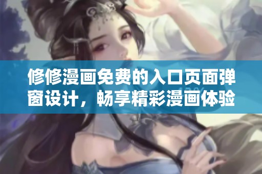 修修漫畫免費(fèi)的入口頁面彈窗設(shè)計(jì)，暢享精彩漫畫體驗(yàn)！
