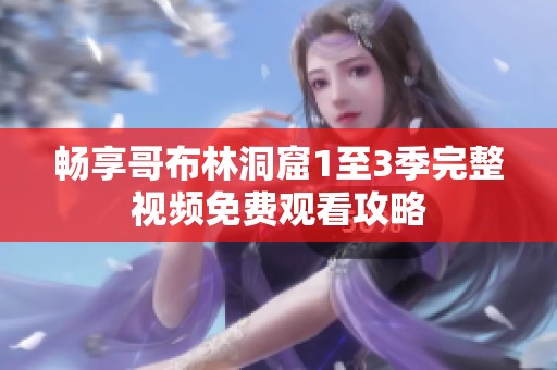 暢享哥布林洞窟1至3季完整視頻免費觀看攻略