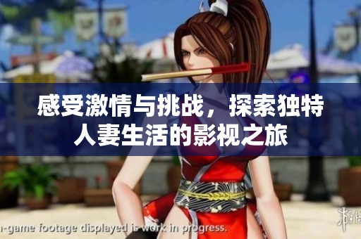 感受激情與挑戰(zhàn)，探索獨特人妻生活的影視之旅