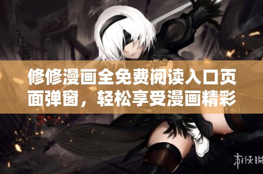 修修漫畫(huà)全免費(fèi)閱讀入口頁(yè)面彈窗，輕松享受漫畫(huà)精彩世界