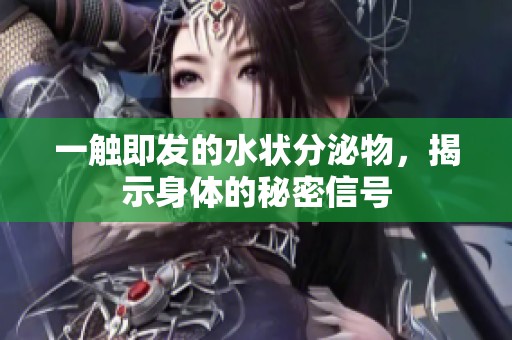 一觸即發(fā)的水狀分泌物，揭示身體的秘密信號