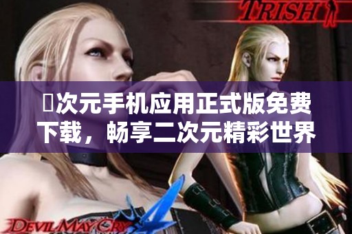 囧次元手機應(yīng)用正式版免費下載，暢享二次元精彩世界