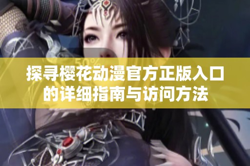 探尋櫻花動(dòng)漫官方正版入口的詳細(xì)指南與訪問(wèn)方法