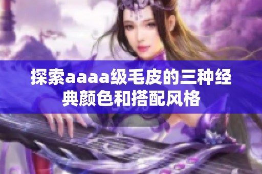 探索aaaa級(jí)毛皮的三種經(jīng)典顏色和搭配風(fēng)格