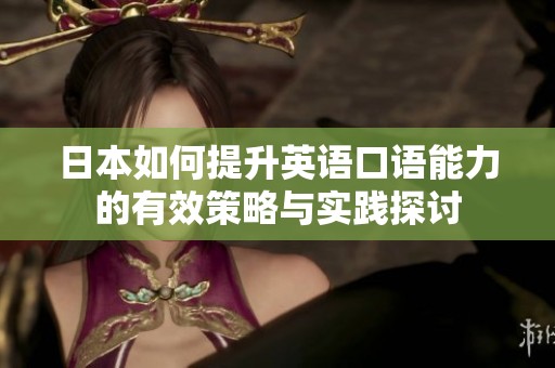 日本如何提升英語(yǔ)口語(yǔ)能力的有效策略與實(shí)踐探討