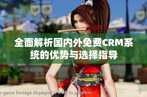 全面解析國內外免費CRM系統(tǒng)的優(yōu)勢與選擇指導