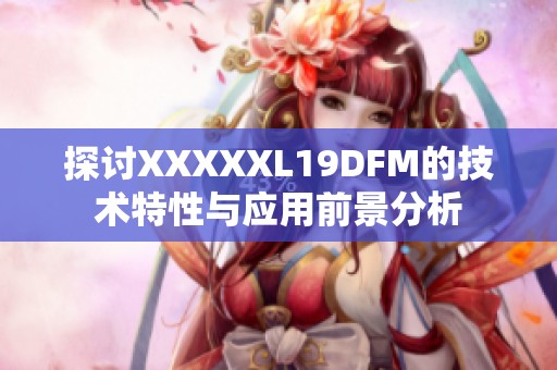 探討XXXXXL19DFM的技術(shù)特性與應(yīng)用前景分析