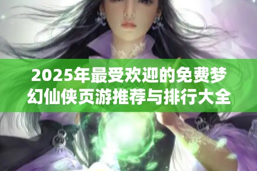 2025年最受歡迎的免費(fèi)夢(mèng)幻仙俠頁游推薦與排行大全