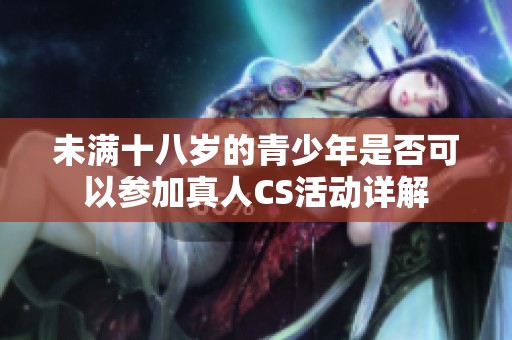 未滿十八歲的青少年是否可以參加真人CS活動(dòng)詳解