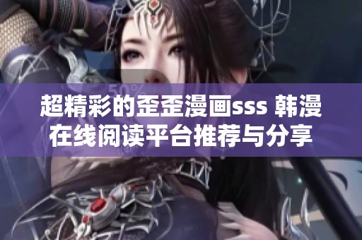 超精彩的歪歪漫畫sss 韓漫在線閱讀平臺推薦與分享