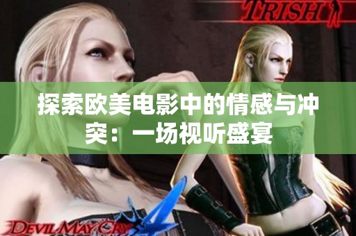 探索歐美電影中的情感與沖突：一場(chǎng)視聽盛宴