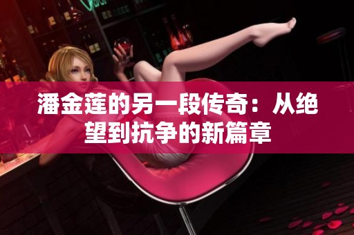 潘金蓮的另一段傳奇：從絕望到抗爭的新篇章