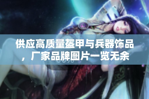 供應高質量盔甲與兵器飾品，廠家品牌圖片一覽無余