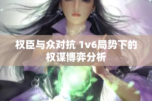 權(quán)臣與眾對抗 1v6局勢下的權(quán)謀博弈分析