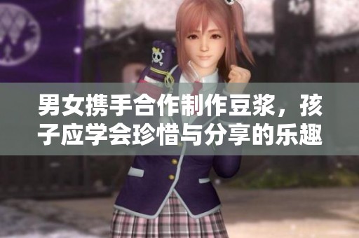 男女攜手合作制作豆?jié){，孩子應(yīng)學會珍惜與分享的樂趣