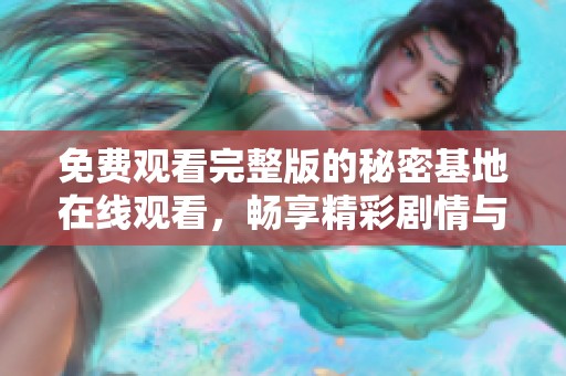 免費(fèi)觀看完整版的秘密基地在線觀看，暢享精彩劇情與冒險(xiǎn)體驗(yàn)