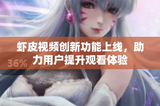 蝦皮視頻創(chuàng)新功能上線，助力用戶提升觀看體驗(yàn)