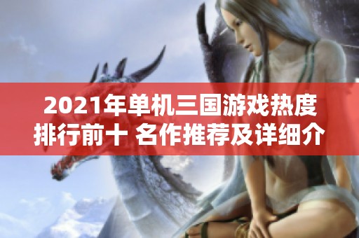2021年單機三國游戲熱度排行前十 名作推薦及詳細介紹