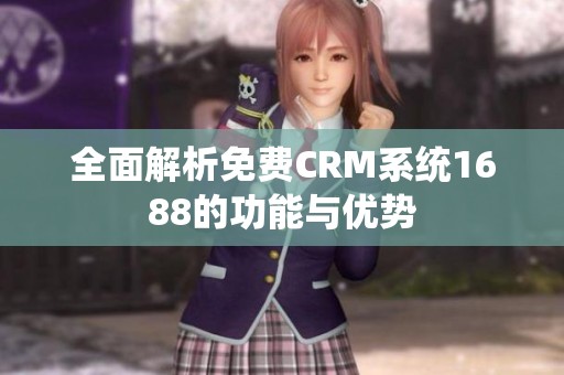 全面解析免費CRM系統(tǒng)1688的功能與優(yōu)勢