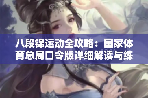 八段錦運動全攻略：國家體育總局口令版詳細解讀與練習指南