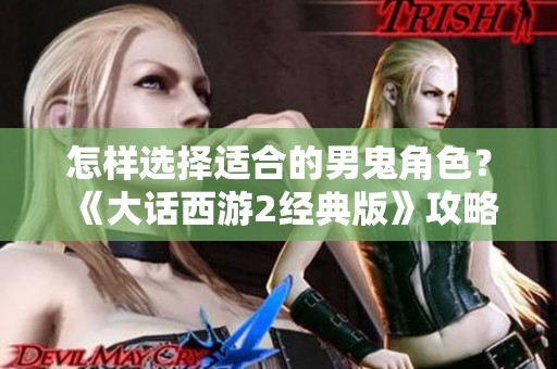 怎樣選擇適合的男鬼角色？《大話西游2經(jīng)典版》攻略揭秘