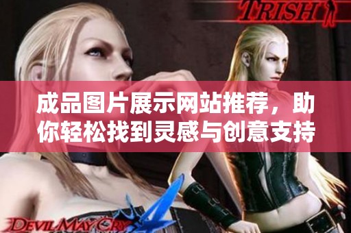 成品圖片展示網(wǎng)站推薦，助你輕松找到靈感與創(chuàng)意支持