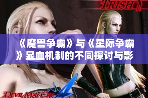 《魔獸爭霸》與《星際爭霸》顯血機制的不同探討與影響分析