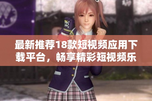 最新推薦18款短視頻應用下載平臺，暢享精彩短視頻樂趣