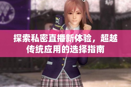 探索私密直播新體驗，超越傳統(tǒng)應用的選擇指南