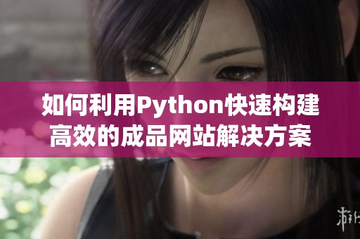 如何利用Python快速構(gòu)建高效的成品網(wǎng)站解決方案