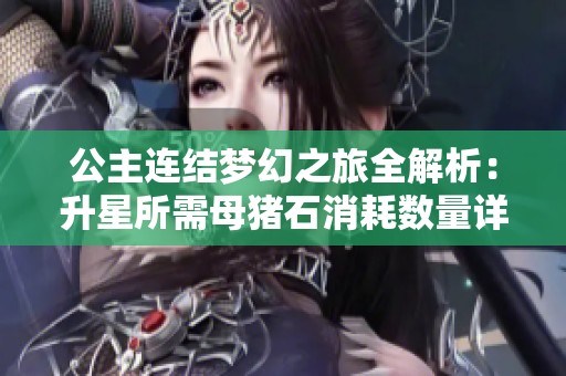 公主連結(jié)夢(mèng)幻之旅全解析：升星所需母豬石消耗數(shù)量詳解