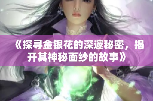 《探尋金銀花的深邃秘密，揭開其神秘面紗的故事》