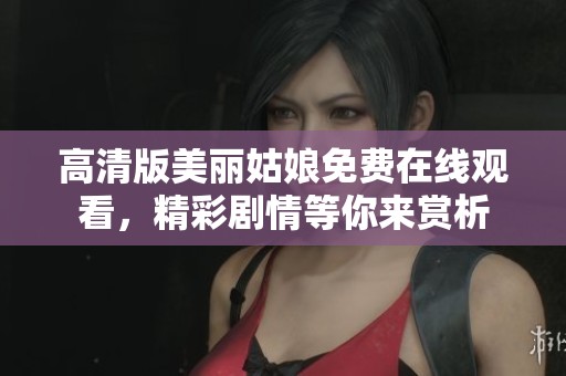 高清版美麗姑娘免費在線觀看，精彩劇情等你來賞析