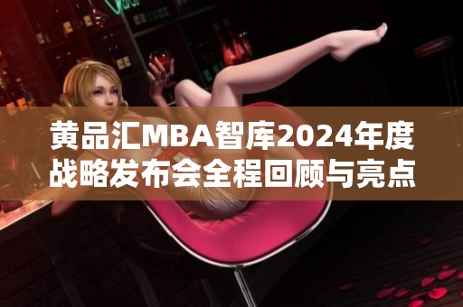 黃品匯MBA智庫(kù)2024年度戰(zhàn)略發(fā)布會(huì)全程回顧與亮點(diǎn)總結(jié)