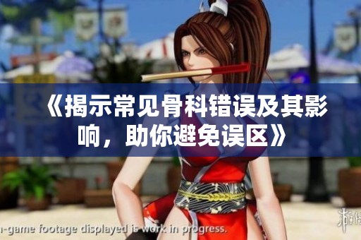 《揭示常見骨科錯誤及其影響，助你避免誤區(qū)》