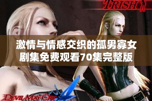 激情與情感交織的孤男寡女劇集免費(fèi)觀看70集完整版